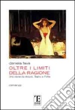 Oltre i limiti della ragione. Una storia fra amore, teatro e follia libro