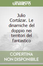 Julio Cortázar. Le dinamiche del doppio nei territori del fantastico libro