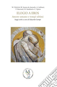 Elogio a Eros. Amore umano e tempi ultimi. Saggi scelti a cura di Eduardo Ciampi libro