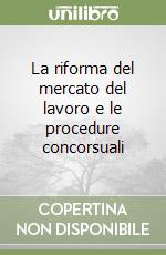 La riforma del mercato del lavoro e le procedure concorsuali libro