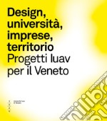 Design, imprese e territorio. Progetti Iuav per il Veneto libro