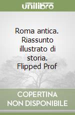 Roma antica. Riassunto illustrato di storia. Flipped Prof libro