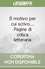 Il motivo per cui scrivo... Pagine di critica letteraria libro