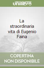 La straordinaria vita di Eugenio Faina libro