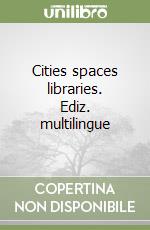 Cities spaces libraries. Ediz. multilingue