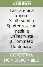 Lasciare una traccia. Scritti su «La Spartenza» con inediti e un'intervista a Tommaso Bordonaro