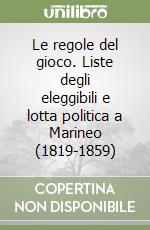 Le regole del gioco. Liste degli eleggibili e lotta politica a Marineo (1819-1859) libro