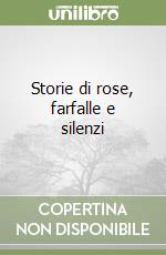 Storie di rose, farfalle e silenzi libro