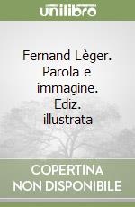 Fernand Lèger. Parola e immagine. Ediz. illustrata libro