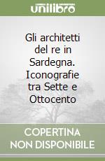 Gli architetti del re in Sardegna. Iconografie tra Sette e Ottocento