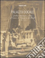 Palazzo Ducale. Politica, burocrazia e lavoro al comune di Sassari in età liberale (1848-1914) libro