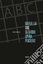 Maria Lai. ABC: sguardo, opera, pensiero. Ediz. italiana e inglese