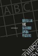 Maria Lai. ABC: sguardo, opera, pensiero. Ediz. italiana e inglese libro