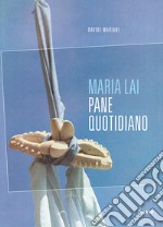 Maria lai. Pane quotidiano libro