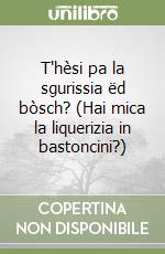 T'hèsi pa la sgurissia ëd bòsch? (Hai mica la liquerizia in bastoncini?)