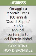 Omaggio a Montale. Per i 100 anni di "Ossi di Seppia" e i 50 anni del conferimento del Premio Nobel libro