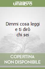 Dimmi cosa leggi e ti dirò chi sei libro