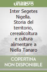 Inter Segetes Nigella. Storia del territorio, cerealicoltura e cultura alimentare a Niella Tanaro libro