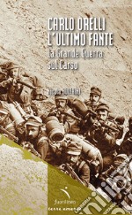 Carlo Orelli, l'ultimo fante. La Grande Guerra sul Carso libro