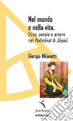 Nel mondo e nella vita. Etica, poesia e amore nel «Padmavat» di Jajasi libro