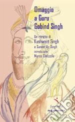 Omaggio a Guru Gobind Singh. Un ritratto di Khushwant Singh libro