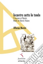 Incontro sotto la tenda. Francesco d'Assisi, Malik al-Kamil, l'Islam libro