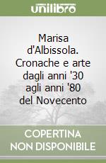 Marisa d'Albissola. Cronache e arte dagli anni '30 agli anni '80 del Novecento libro