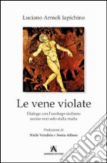 Le vene violate. Dialogo con l'urologo siciliano ucciso non solo dalla mafia libro