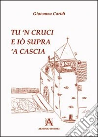 Tu 'n cruci e iò supra 'a cascia libro