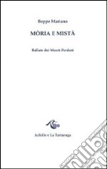 Mòria e Mistà. Ballate dei monti perduti libro