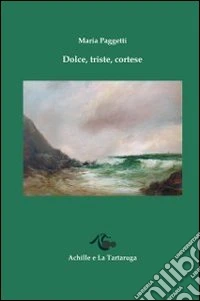 Dolce, triste, cortese