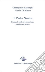 Il padre nostro. Domande sulla più importante preghiera cristiana libro