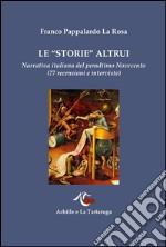 Le «storie» altrui. Narrativa italiana del penultimo Novecento (77 recensioni e interviste) libro