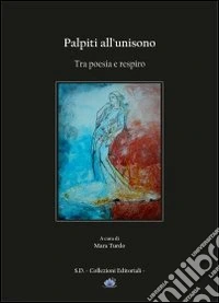 Palpiti all'unisono. Tra poesia e respiro libro