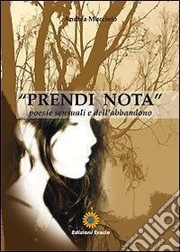 Prendi nota. Poesie sensuali e dell'abbandono libro
