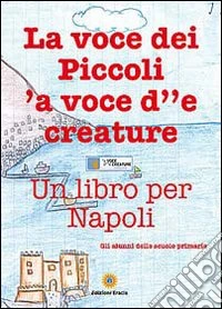La voce dei piccoli, 'a voce d''e creature. Un libro per Napoli libro
