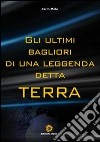 Gli ultimi bagliori di una leggenda detta Terra libro di Mele Carlo