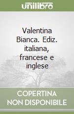 Valentina Bianca. Ediz. italiana, francese e inglese libro