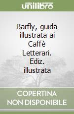 Barfly, guida illustrata ai Caffè Letterari. Ediz. illustrata libro