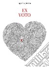 Ex voto. Ediz. illustrata libro