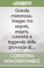 Granda misteriosa. Viaggio tra segreti, enigmi, curiosità e leggende della provincia di Cuneo libro