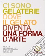 Artisti del gelato. Ci sono gelaterie dove il gelato diventa una forma d'arte. Ediz. italiana e inglese libro