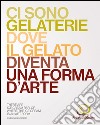 Artisti del gelato. Ci sono gelaterie dove il gelato diventa una forma d'arte. Ediz. italiana e inglese libro