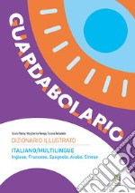 Guardabolario italiano multilingue. Dizionario illustrato multilingue. Ediz. illustrata libro