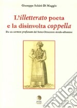 L'illetterato poeta e la disinvolta coppella. Da un carmen profanum del Sette-Ottocento siculo-albanese. Ediz. italiana, greca e albanese