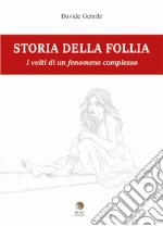 Storia della follia. I volti di un fenomeno complesso