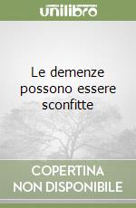 Le demenze possono essere sconfitte