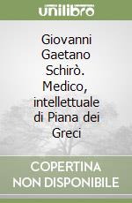 Giovanni Gaetano Schirò. Medico, intellettuale di Piana dei Greci libro