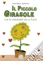 Il piccolo girasole che si innamorò della luna libro