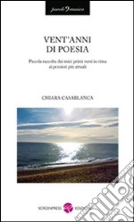 Vent'anni di poesia. Piccola raccolta dai miei primi versi in rima ai pensieri più attuali